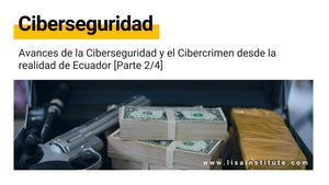 Avances de la Ciberseguridad y el Cibercrimen desde la realidad de Ecuador [Parte 2/6]