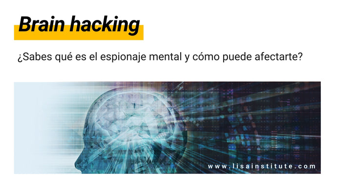 ¿Sabes qué es el brain hacking o espionaje mental y cómo puede afectarte?
