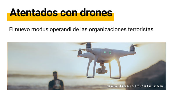 Ataques con Drones como nuevo modus operandi organizaciones terroristas