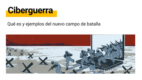 Ciberguerra: Qué es y ejemplos del nuevo campo de batalla - LISA Institute