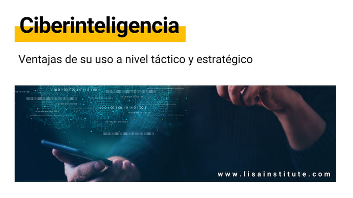Ciberinteligencia: ventajas de su uso a nivel táctico y estratégico