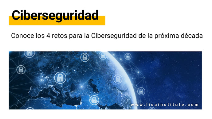 Conoce los 4 retos para la Ciberseguridad de la próxima década