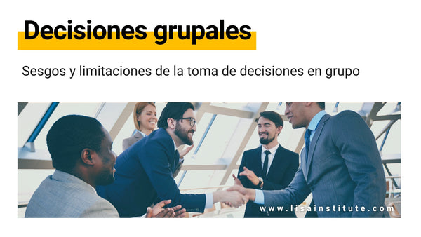 Conoce los sesgos y limitaciones de la toma de decisiones grupales - LISA Institute