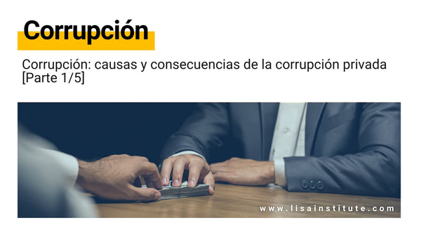 Corrupción: causas y consecuencias de la corrupción privada