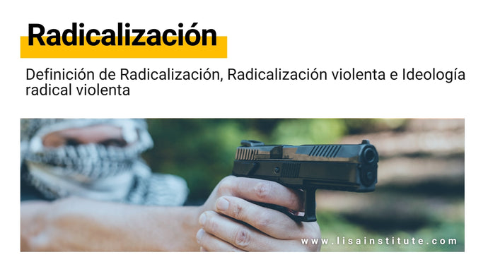 Definición de Radicalización, Radicalización violenta e Ideología radical violenta