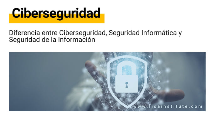 Diferencia entre Ciberseguridad, Seguridad Informática y Seguridad de la Información