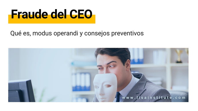 Fraude del CEO: qué es, modus operandi y consejos preventivos