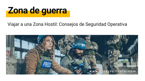 Guía para viajar a una Zona Hostil o de Guerra Consejos de Seguridad Operativa - LISA Institute