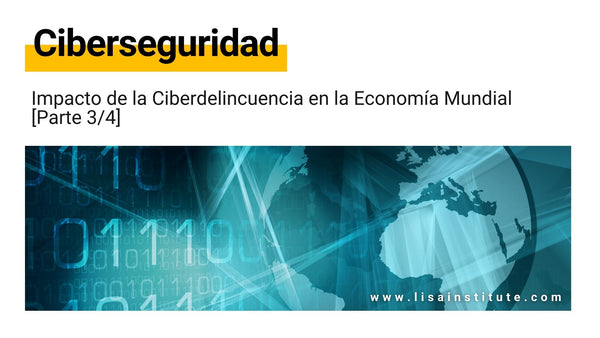 Impacto economía mundial cibercrimen [Parte 3-4] - LISA Institute