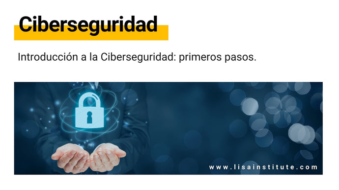 Introducción a la Ciberseguridad: primeros pasos.