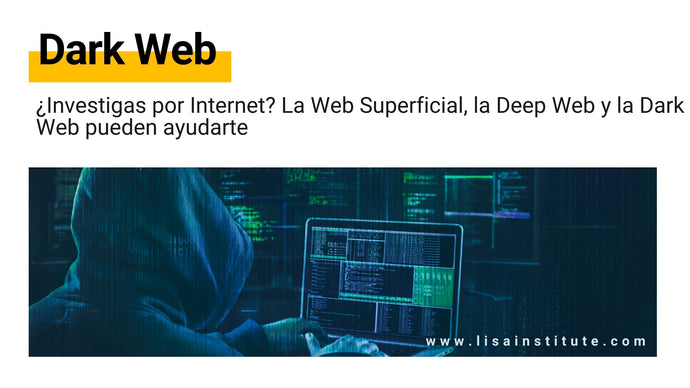 ¿Investigas por Internet? La Web Superficial, la Deep Web y la Dark Web pueden ayudarte