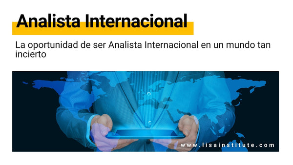 La importancia de ser Analista Internacional en un mundo tan incierto