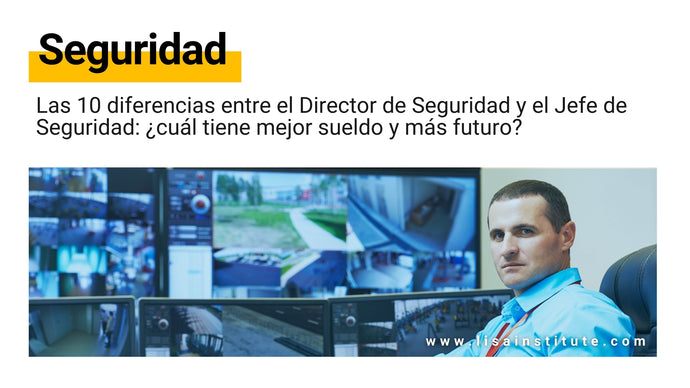 Las 10 diferencias entre el Director de Seguridad y el Jefe de Seguridad: ¿cuál tiene mejor sueldo y más futuro?
