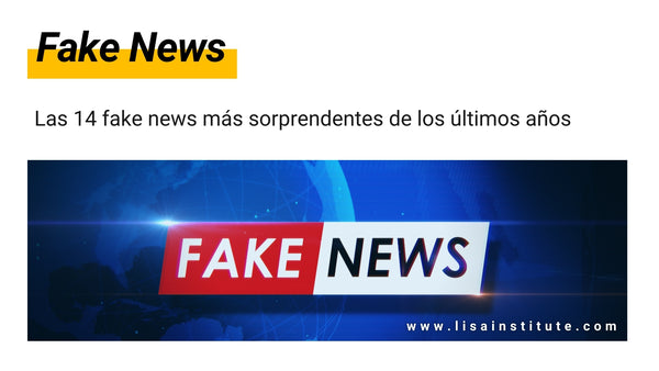 Las 14 fake news más sorprendentes de los últimos años - LISA Institute
