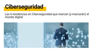 Las 6 tendencias en Ciberseguridad que marcan (y marcarán) el mundo digital