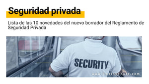 Lista de las 10 novedades del nuevo borrador del Reglamento de Seguridad Privada