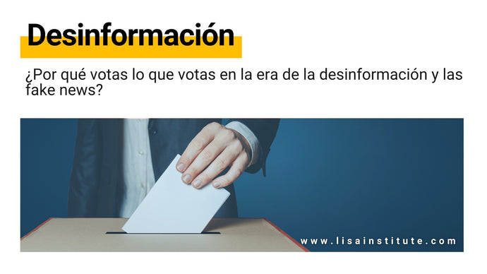 ¿Por qué votas lo que votas en la era de la desinformación y las fake news?
