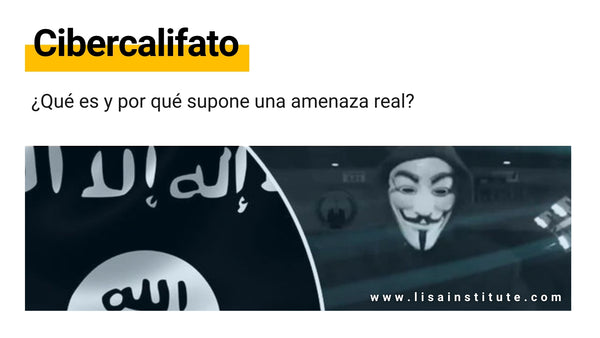¿Qué es el Cibercalifato y por qué supone una amenaza real - LISA Institute