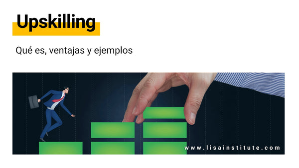 Upskilling. Qué es, ventajas y ejemplos - LISA Institute