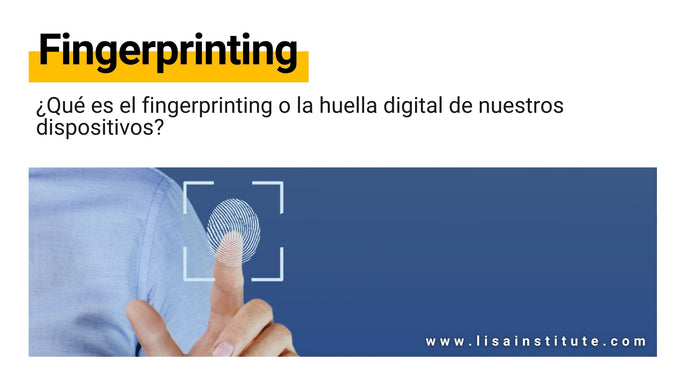 ¿Qué es el fingerprinting o la huella digital de nuestros dispositivos?