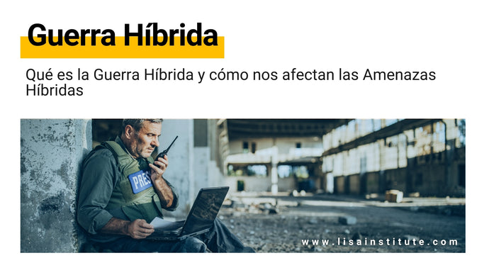 Qué es la Guerra Híbrida y cómo nos afectan las Amenazas Híbridas