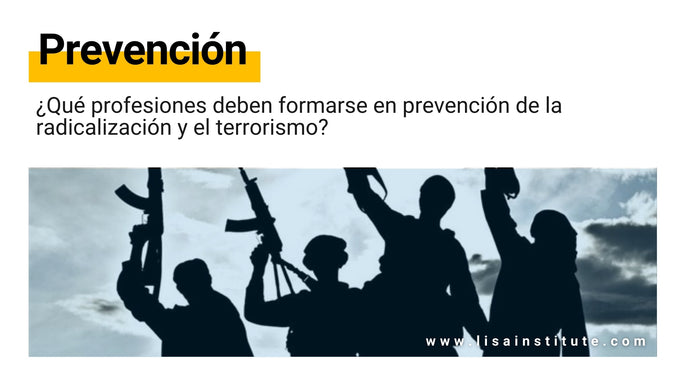 ¿Qué profesiones deben formarse en prevención de la radicalización y el terrorismo?