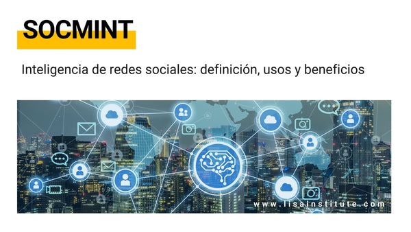 SOCMINT o Inteligencia de redes sociales definición, usos y beneficios - LISA Institute