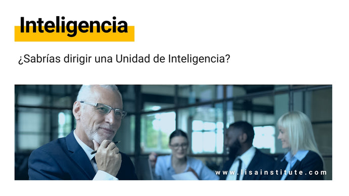 ¿Sabrías dirigir una Unidad de Inteligencia?