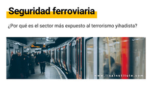 Seguridad ferroviaria: ¿Por qué es el sector más expuesto al terrorismo yihadista?