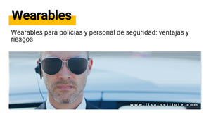 Wearables para policías y personal de seguridad: ventajas y riesgos.